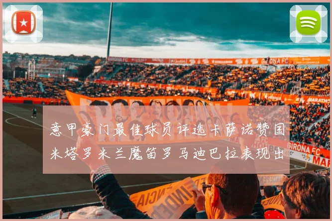 意甲豪门最佳球员评选卡萨诺赞国米塔罗米兰魔笛罗马迪巴拉表现出色
