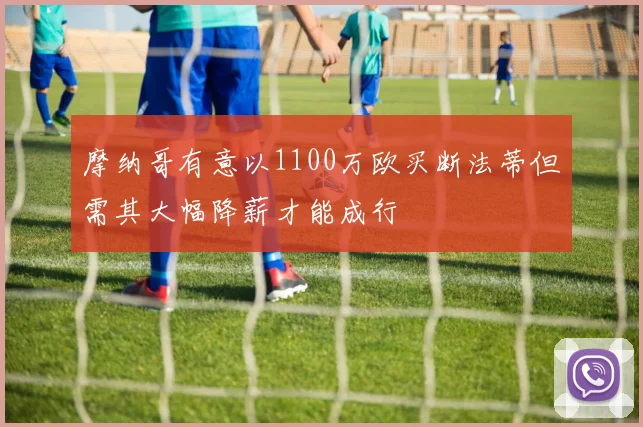 摩纳哥有意以1100万欧买断法蒂但需其大幅降薪才能成行